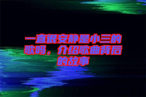 一直很安靜是小三的歌嗎，介紹歌曲背后的故事