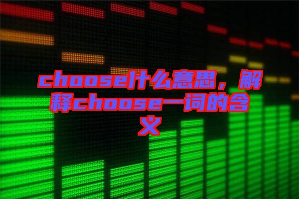 choose什么意思，解釋choose一詞的含義