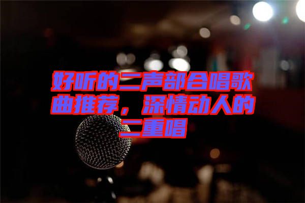 好聽的二聲部合唱歌曲推薦，深情動人的二重唱