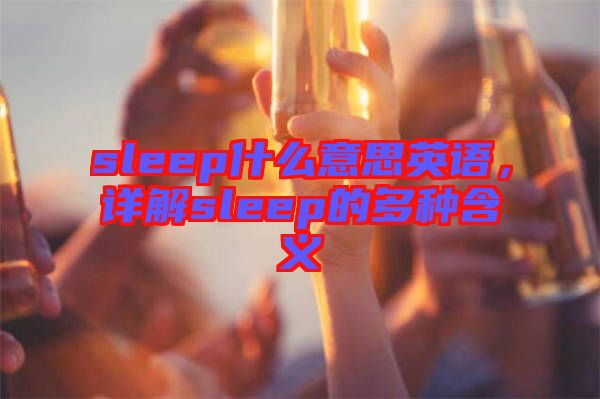 sleep什么意思英語，詳解sleep的多種含義