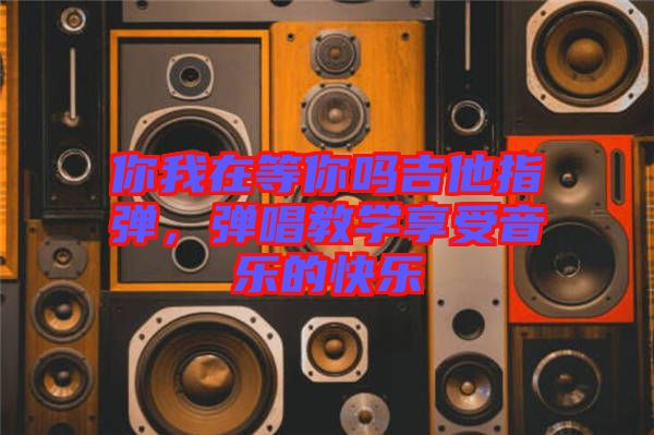 你我在等你嗎吉他指彈，彈唱教學享受音樂的快樂