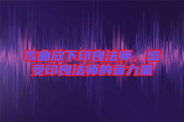 歌曲放下印良法師，感受印良法師的音力量