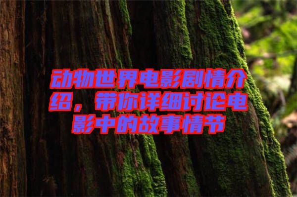 動物世界電影劇情介紹，帶你詳細討論電影中的故事情節(jié)