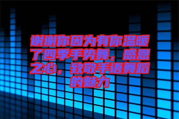 謝謝你因?yàn)橛心銣嘏怂募臼謩菸?，感恩之心，致敬手語舞蹈的魅力