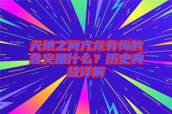 天地之間亢龍有悔的含義是什么？歷史典故詳解