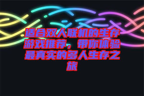 適合雙人聯(lián)機(jī)的生存游戲推薦，帶你體驗(yàn)最真實(shí)的多人生存之旅