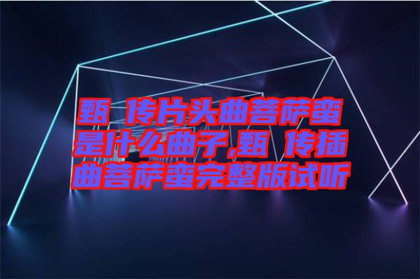 甄嬛傳片頭曲菩薩蠻是什么曲子,甄嬛傳插曲菩薩蠻完整版試聽(tīng)