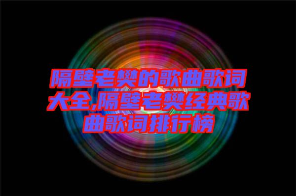 隔壁老樊的歌曲歌詞大全,隔壁老樊經(jīng)典歌曲歌詞排行榜