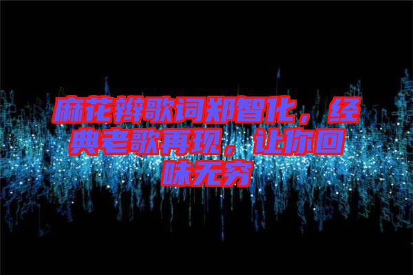 麻花辮歌詞鄭智化，經(jīng)典老歌再現(xiàn)，讓你回味無(wú)窮