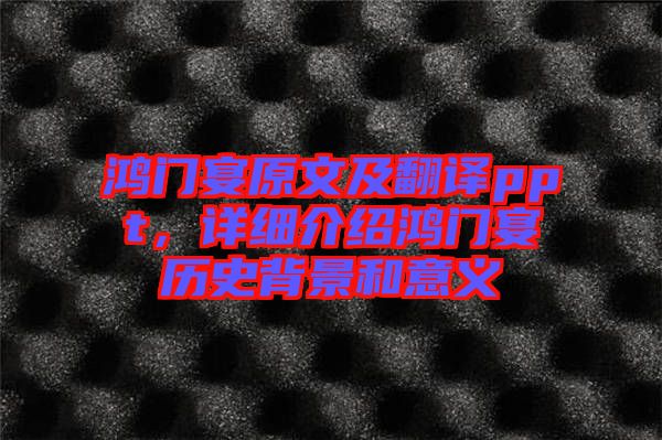 鴻門宴原文及翻譯ppt，詳細介紹鴻門宴歷史背景和意義