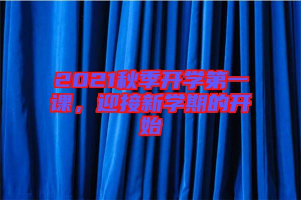 2021秋季開學(xué)第一課，迎接新學(xué)期的開始