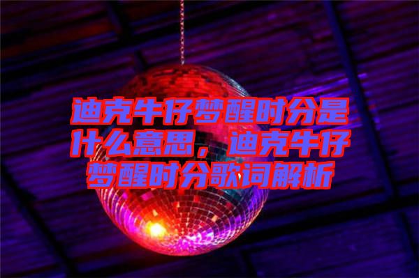 迪克牛仔夢醒時分是什么意思，迪克牛仔夢醒時分歌詞解析