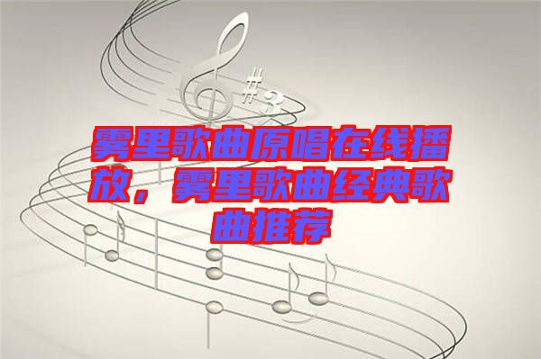 霧里歌曲原唱在線播放，霧里歌曲經(jīng)典歌曲推薦