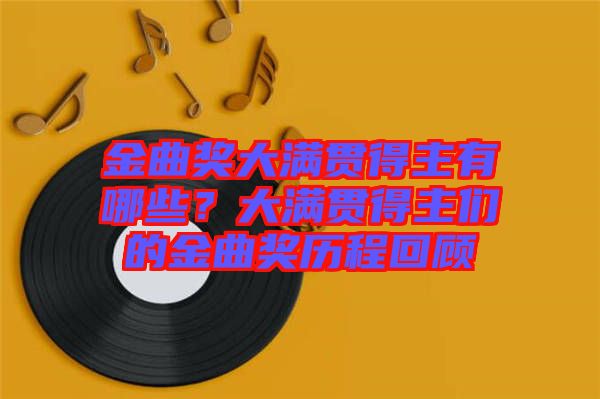 金曲獎大滿貫得主有哪些？大滿貫得主們的金曲獎歷程回顧