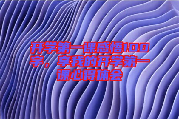 開學第一課感悟100字，享我的開學第一課心得體會