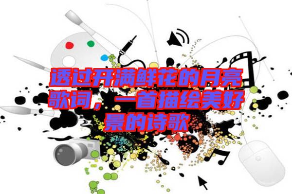 透過開滿鮮花的月亮歌詞，一首描繪美好景的詩歌