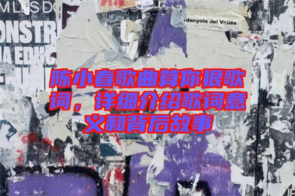 陳小春歌曲算你狠歌詞，詳細介紹歌詞意義和背后故事