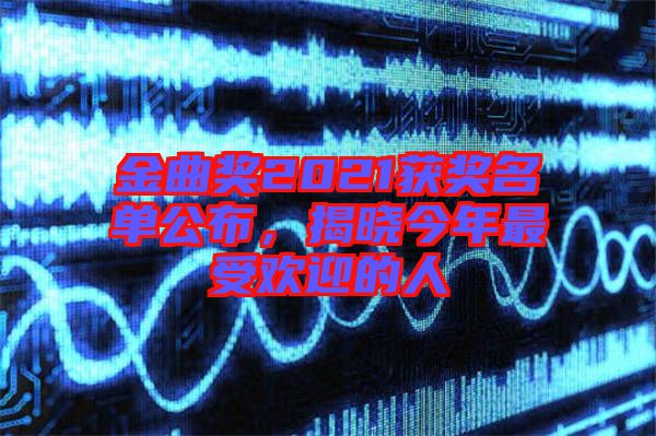 金曲獎2021獲獎名單公布，揭曉今年最受歡迎的人